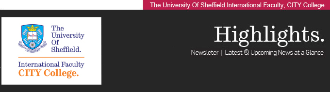 The University Of Sheffield International Faculty, CITY College. HIGHLIGHTS. Newsletter | Latest & Upcoming News at a Glance